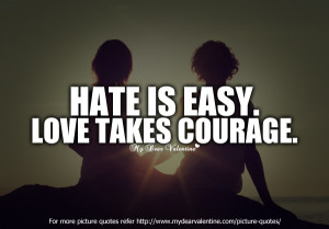 Hate Is Easy. Love Takes Courage