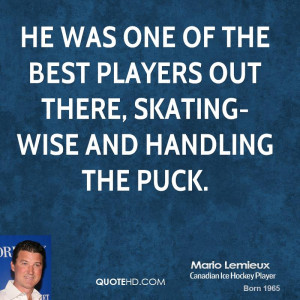 He was one of the best players out there, skating-wise and handling ...