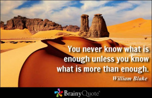 You never know what is enough unless you know what is more than enough ...