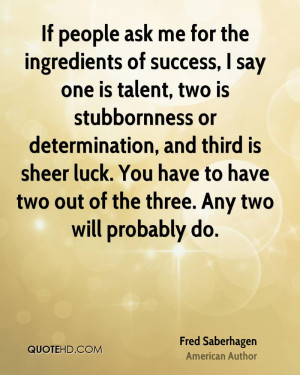 If people ask me for the ingredients of success, I say one is talent ...