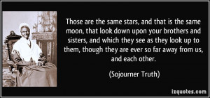 ... they are ever so far away from us, and each other. - Sojourner Truth