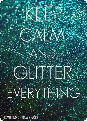 KEEP CALM and GLITTER Everything
