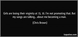Girls are losing their virginity at 15, 16. I'm not promoting that ...