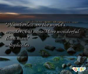 Numberless are the world's wonders, but noneMore wonderful than man ...
