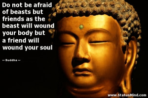 as the beast will wound your body but a friend will wound your soul ...