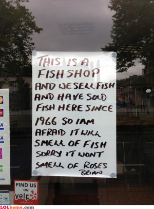 Hey Brian, your shop stinks! How dare you sell fish in a fish shop?