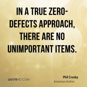 Phil Crosby - In a true zero-defects approach, there are no ...