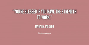 quote-Mahalia-Jackson-youre-blessed-if-you-have-the-strength-95706.png