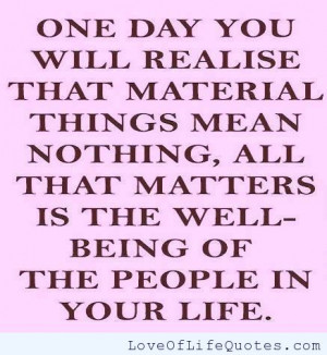 One day you will realise that material things mean nothing