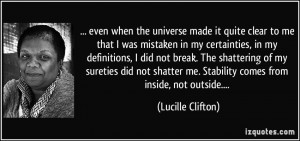 ... me. Stability comes from inside, not outside.... - Lucille Clifton