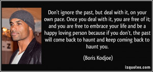 Don't ignore the past, but deal with it, on your own pace. Once you ...