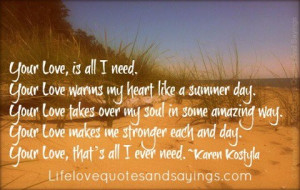 Your Love, is all I need.Your Love warms my heart like a summer day ...