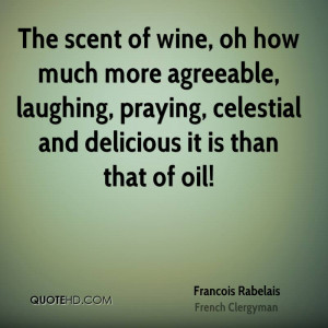 The scent of wine, oh how much more agreeable, laughing, praying ...