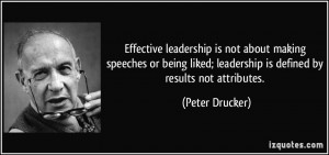 Effective leadership is not about making speeches or being liked ...