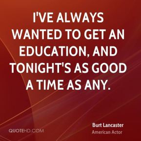 Burt Lancaster - I've always wanted to get an education, and tonight's ...