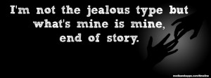 not the jealous type but what's mine is mine, end of story.