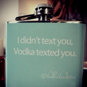 Didn’t text You,Vodka Texted You ~ Funny Quote