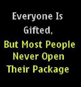 Everyone is gifted, but mostg people never open their package