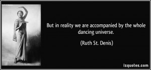 in reality we are accompanied by the whole dancing universe Ruth St