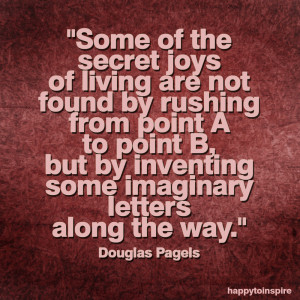 some+of+the+secret+joys+of+living+are+not+found+by+rushing+from+point ...
