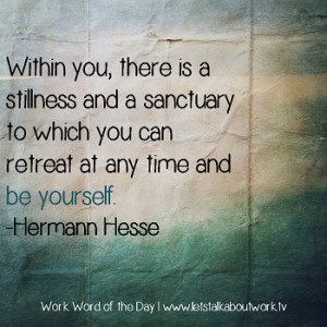 ... to which you can retreat at any time and be yourself. -Hermann Hesse
