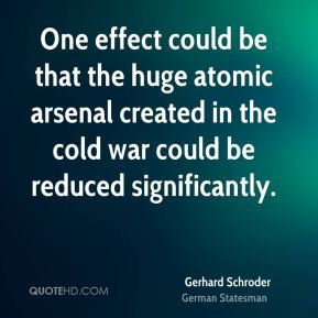 Gerhard Schroder - One effect could be that the huge atomic arsenal ...