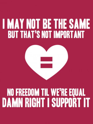 ... equal. Damn right I support it. Same love. ~Macklemore and Ryan Lewis