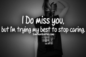 Do miss you, but im trying my best to stop caring .