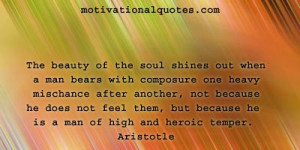 ... them, but because he is a man of high and heroic temper. -Aristotle
