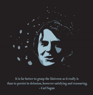 ... to persist in delusion, however satisfying or reassuring. Carl Sagan