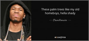 These palm trees like my old homeboys, hella shady - Chamillionaire