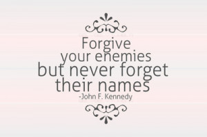 quote-book: forgive your enemies, but never forget their names - john ...