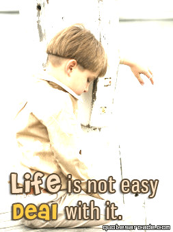 Life is not easy deal with it