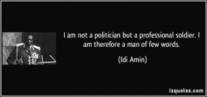 ... professional soldier. I am therefore a man of few words. - Idi Amin