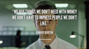quote-Edward-Norton-we-buy-things-we-dont-need-with-106107.png