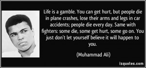 Life is a gamble. You can get hurt, but people die in plane crashes ...