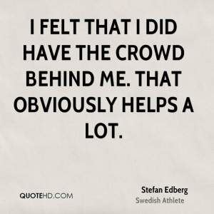 stefan edberg athlete quote i felt that i did have the crowd behind