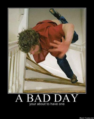 bad day - You're about to have one.