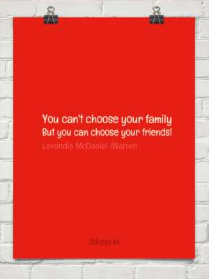 You can't choose your family but you can choose your friends! by ...