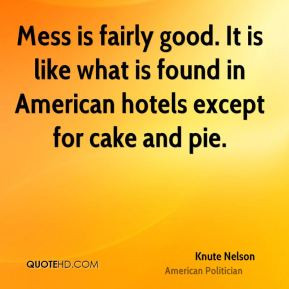Knute Nelson - Mess is fairly good. It is like what is found in ...