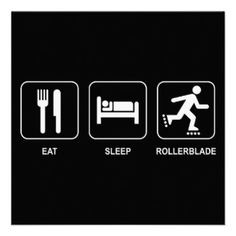 Eat, sleep, rollerblade ... sounds good to me! More