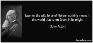 Save for the wild force of Nature, nothing moves in this world that is ...