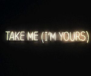 Take me, i'm yours