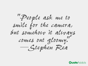 stephen rea quotes people ask me to smile for the camera but somehow ...