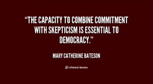 ... to combine commitment with skepticism is essential to democracy