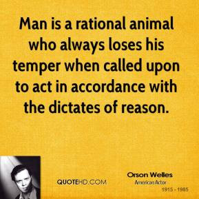 Orson Welles - Man is a rational animal who always loses his temper ...