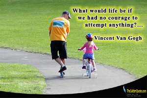 What would life be if we had no courage to attempt anything?…