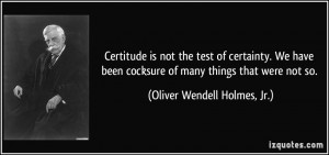 quote-certitude-is-not-the-test-of-certainty-we-have-been-cocksure-of ...