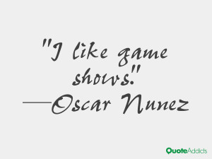 oscar nunez quotes i like game shows oscar nunez