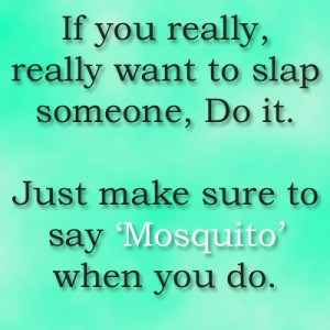 If you really, really want to slap someone, Do it. Just make sure to ...